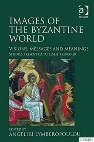 Images of the Byzantine World: Visions, Messages and Meanings: Studies
