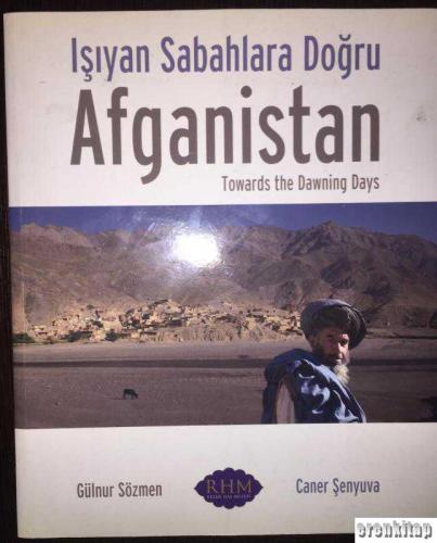 Işıyan Sabahlara Doğru Afganistan : Towards the Dawning Days Gülnur Sö