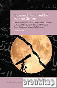 Islam and the Quest for Modern Science : Conversations with Adnan Oktar, Mehdi Golshani, Mohammed Basil Altaie, Zaghloul El - Naggar, Bruno Guiderdoni and Nidhal Guessoum
