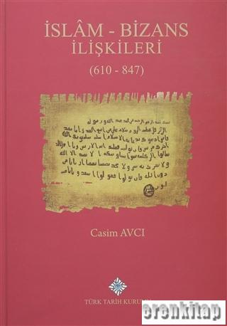 İslam - Bizans İlişkileri (610 - 847) Casim Avcı