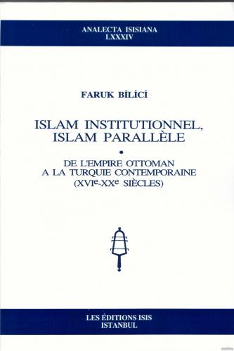 Islam Institutionnel, Islam Parallele : de l'Empire Ottoman a la Turquie Contemporaine ( XVIe : XXe Siecles )