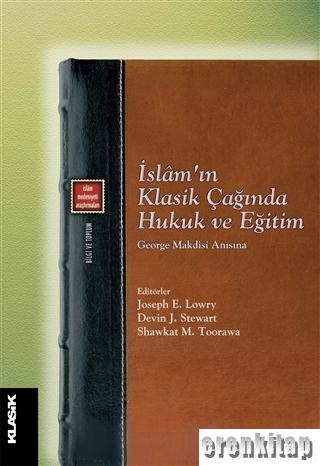 İslam'ın Klasik Çağında Hukuk ve Eğitim : George Makdisi Anısına