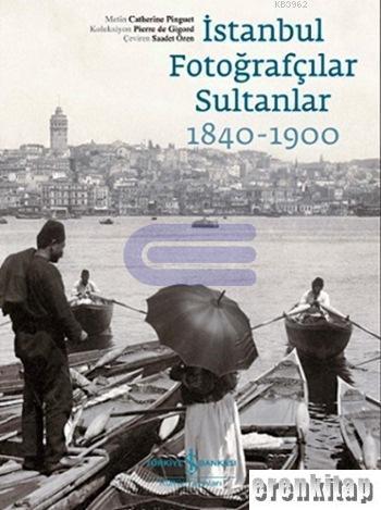 İstanbul Fotoğrafçılar Sultanlar 1840 - 1900 Koleksiyon : Pierre de Gigord