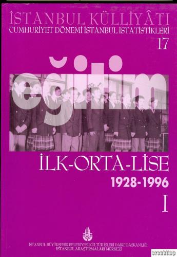 İstanbul Külliyatı 17 Cumhuriyet Dönemi İstanbul İstatistikleri 17 Eğitim İlk - Orta - Lise 1928 - 1996