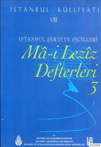 İstanbul Su Külliyatı 8. İstanbul Şer'iyye Sicilleri Ma - i Leziz Defterleri 3 (1794 - 1797)