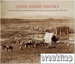 John Henry Haynes : A Photographer and Archaeologist in the Ottoman Empire 1881–1900
