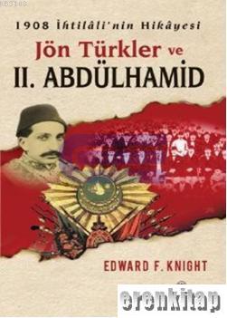 Jön Türkler ve 2. Abdülhamid 1908 İhtilali'nin Hikayesi Edward F. Knig