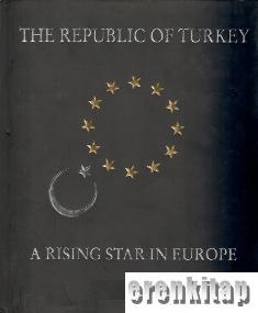 The Republic of Turkey : A Rising Star in Europe