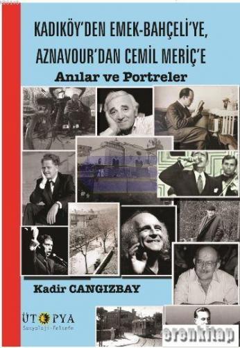 Kadıköy'den Emek - Bahçeli'ye, Aznavour'dan Cemil Meriç'e Anılar ve Portreler