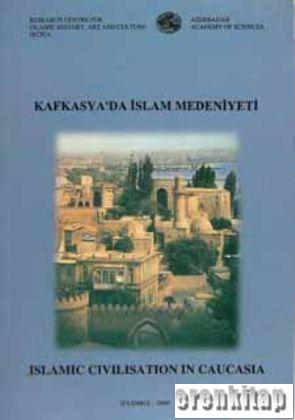 Kafkasya'da İslam Medeniyeti : Islamic civilisation in Caucasia. proceeding of the international symposium Baku - Azerbaijan,9 - 11 december 1998