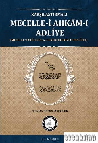 Karşılaştırmalı Mecelle - i Ahkâm - ı Adliye ( Mecelle Ta'dilleri ve Gerekçeleriyle Birlikte )