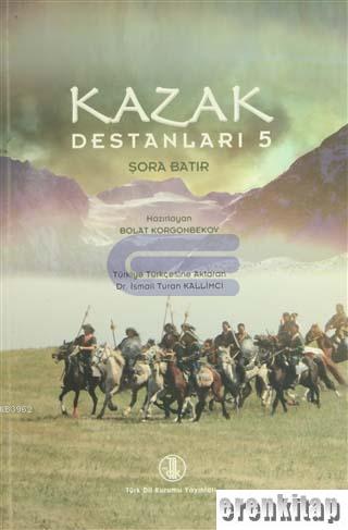 Kazak Destanları V : Şora Batır Bolat Korgonbekov