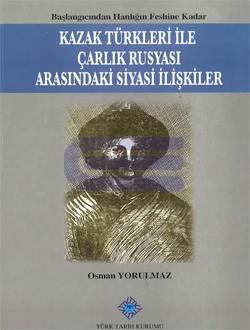 Kazak Türkleri ile Çarlık Rusyası Arasındaki Siyasi İlişkiler ( Başlangıcından Hanlığın Feshine Kadar )