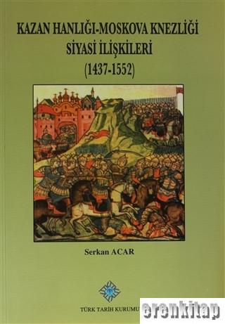 Kazan Hanlığı - Moskova Knezliği Siyasi İlişkileri ( 1437 - 1552 )