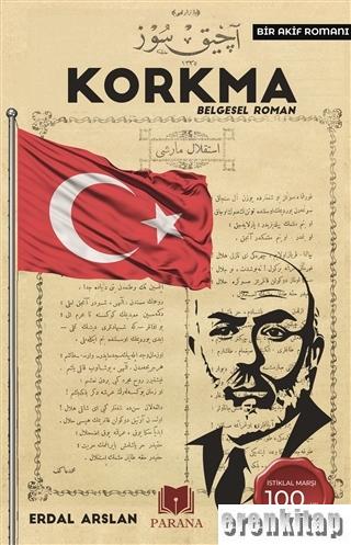 Korkma : Bir Akif Romanı - Belgesel Roman Erdal Arslan