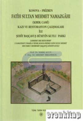 Kosova - Prizren Fatih Sultan Mehmet Namazgahı ( Kırık Cami ) Kazı ve Restorasyon Çalışmaları ile Şehit Başçavuş Hüseyin Kutlu Parkı