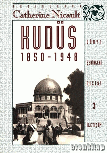 Kudüs 1850 - 1948 Osmanlılardan İngilizlere : Ruhanî birliktelikle siyasi yırtılma arasında