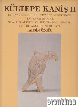 Kültepe - Kaniş 2. Eski Yakındoğu'nun Ticaret Merkezinde Yeni Araştırmalar : New Researches at the Trading Center of the Ancient Near East