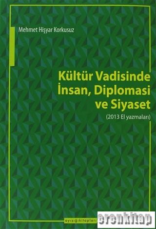 Kültür Vadisinde İnsan, Diplomasi ve Siyaset 2013 El Yazmaları Mehmet 