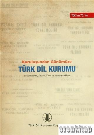Kuruluşundan Günümüze Türk Dil Kurumu (Nizamname, Tüzük, Yasa ve Yönetmelikler)