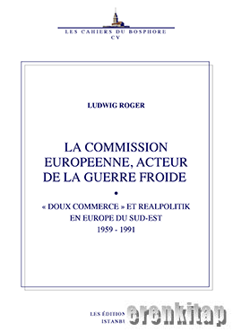 La Commission Europeenne, Acteur de la Guerre Froide : « Doux Commerce » et Realpolitik en Europe du Sud : Est 1959 : 1991