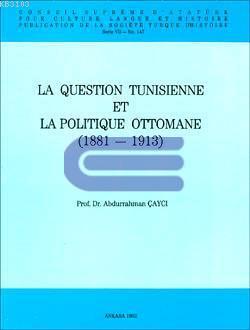 La Question Tunisienne Et La Politique Ottomane 1881 - 1913 Abdurrahma