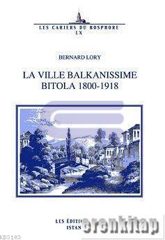 La Ville Balkanissime Bitola 1800 : 1918