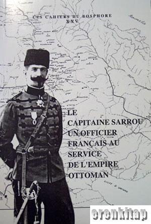 Le Capitaine Sarrou un Officier Français au Service de l'Empire Ottoman dix ans de sejour en Turquie ou la Reorganisation de la Gendarmerie Ottomane 1904 : 1914