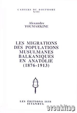 Les Migrations des Populations Musulmanes Balkaniques en Anatolie ( 1876 : 1913 )