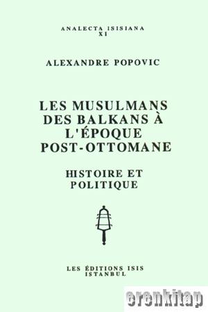 Les Musulmans des Balkans a l'Epoque Post : Ottomane Histoire et Politique