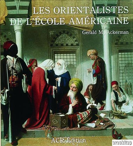 Les Orientalistes de L'Ecole Americaine (Hardcover) Gerald M. Ackerman