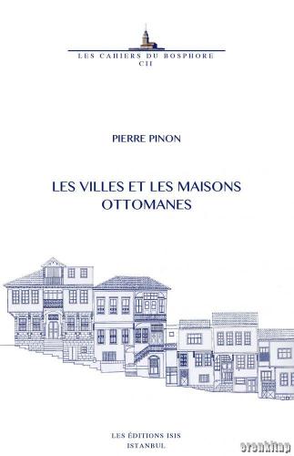 Les Villes et les Maisons Ottomanes Pierre Pinon