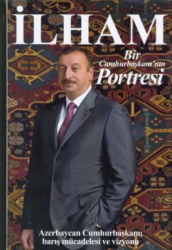 İlham : Bir Cumhurbaşkanı'nın Portresi : Azerbaycan Cumhurbaşkanı; Barış mücadelesi ve vizyonu