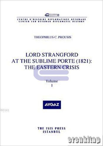 Lord Strangford at the Sublime Porte ( 1821 ) : the Eastern Crisis Volume 1