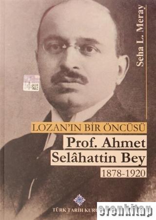 Lozan'ın Bir Öncüsü Prof. Ahmet Selahattin Bey (1878 - 1920) Seha L. M
