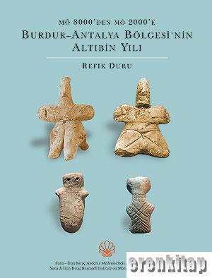 MÖ 8000'den MÖ 2000'e Burdur - Antalya Bölgesi'nin Altıbin Yılı