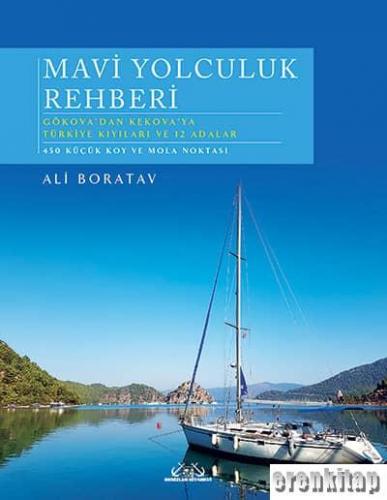 Mavi Yolculuk Rehberi : Gökova'dan Kekova'ya Türkiye Kıyıları ve 12 Adalar, 450 Küçük Köy ve Mola Noktası