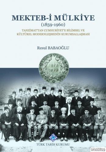 Mekteb-i Mülkiye (1859-1960)-Tanzimat'tan Cumhuriyet'e Bilimsel ve Kültürel Modernleşmenin Kurumsallaşması