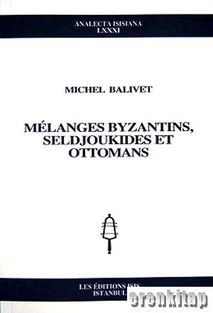Mélanges Byzantins, Seldjoukides et Ottomans Michel Balivet