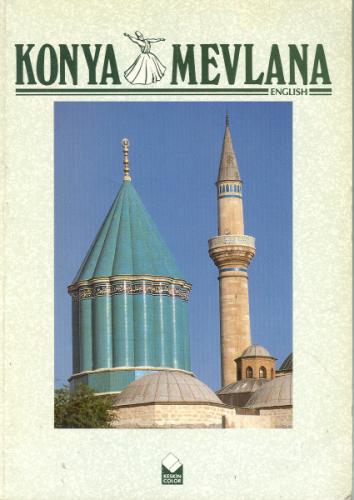 Mevlana and Konya : The Residance of Great Mevlana, The Moslem Mystic and a guide for the Ancient Art and Museums in the City