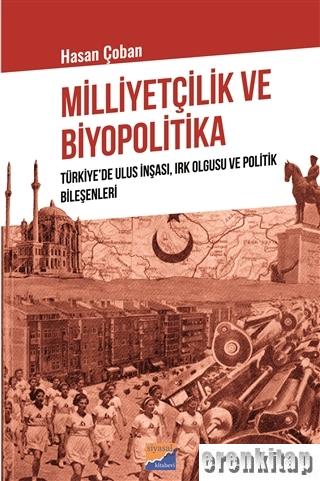 Milliyetçilik ve Biyopolitika : Türkiye'de Ulus İnşası, Irk Olgusu ve Politik Bileşenleri