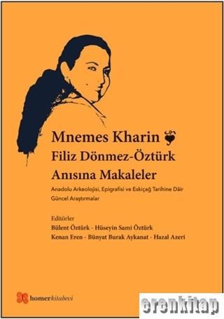 Mnemes Kharin: Filiz Dönmez-Öztürk Anısına Makaleler : Anadolu Arkeolojisi, Epigrafisi ve Eskiçağ Tarihine Dair Güncel Araştırmalar
