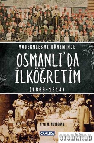 Modernleşme Döneminde Osmanlı'da İlköğretim 1869-1914