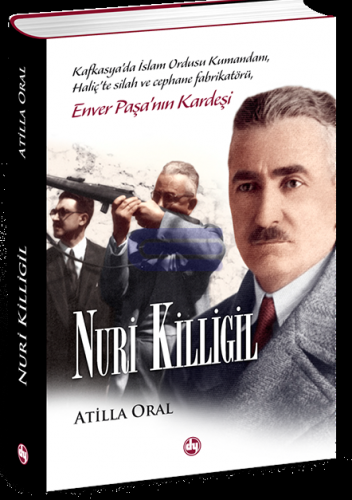 Kafkasya'da İslam Ordusu Kumandanı, Haliç'te silah ve cephane fabrikatörü, Enver Paşa'nın Kardeşi Nuri Killigil