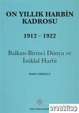 On Yıllık Harbin Kadrosu 1912 - 1922. Balkan - Birinci Dünya ve İstiklal Harbi