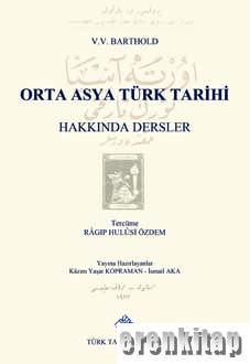 Orta - Asya Türk Tarihi Hakkında Dersler Vasilij Viladimiroviç Barthol