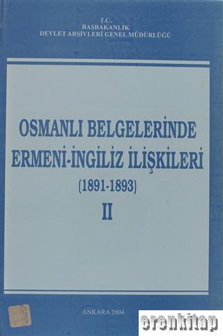 Osmanlı Belgelerinde Ermeni - İngiliz İlişkileri ( 1891 - 1893 ) 2. Cilt