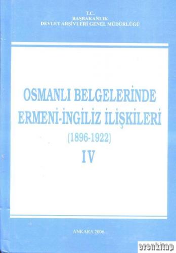 Osmanlı Belgelerinde Ermeni - İngiliz İlişkileri ( 1896 - 1922 ) 4. Cilt