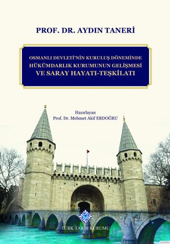Osmanlı Devleti'nin Kuruluş Döneminde Hükümdarlık Kurumunun Gelişmesi ve Saray Hayatı-Teşkilatı