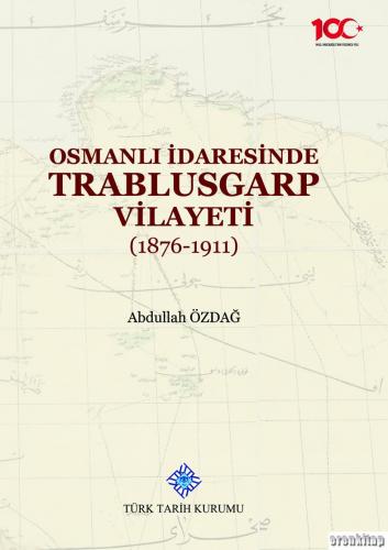 Osmanlı İdaresinde Trablusgarp Vilayeti (1876 - 1911) Abdullah Özdağ